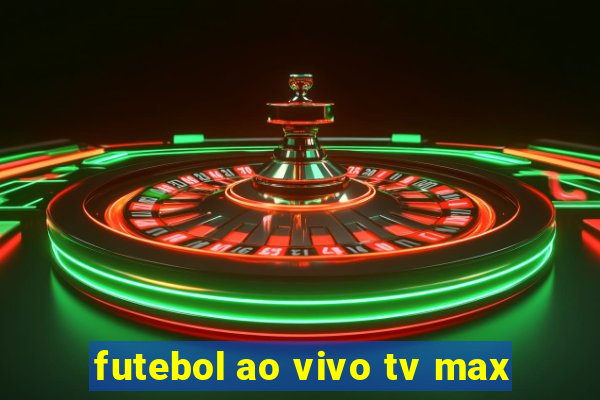 futebol ao vivo tv max